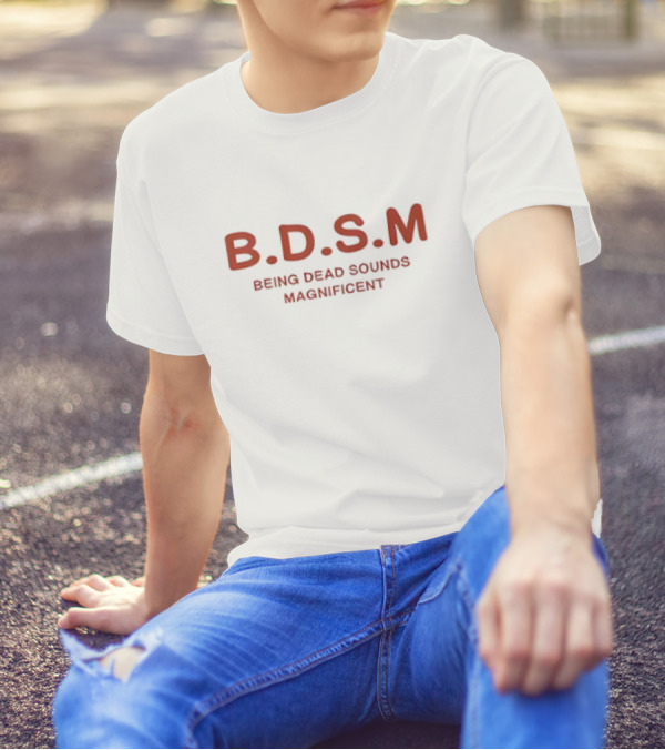 BDSM Being Dead Sounds Magnificent T-Shirt