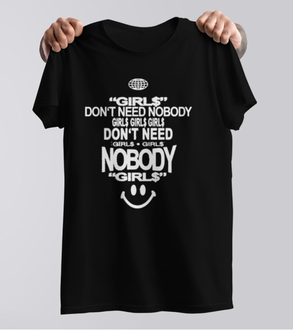 GIRL$ DON'T NEED NOBODY GIRLS GIRLS GIRLS DON'T NEED GIRLS GIRLS NOBODY GIRL$ T-Shirt