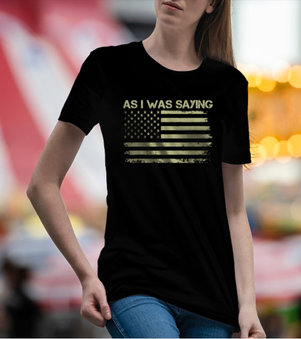 As I Was Saying American Flag Trump 2024 Election Political T-Shirt