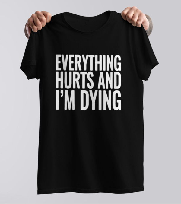 Everything Hurts And I’m Dying Text T-Shirt