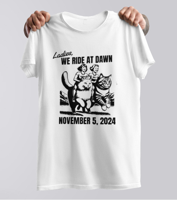 Ladies We Ride At Dawn Harris Walz November 5 T-Shirt