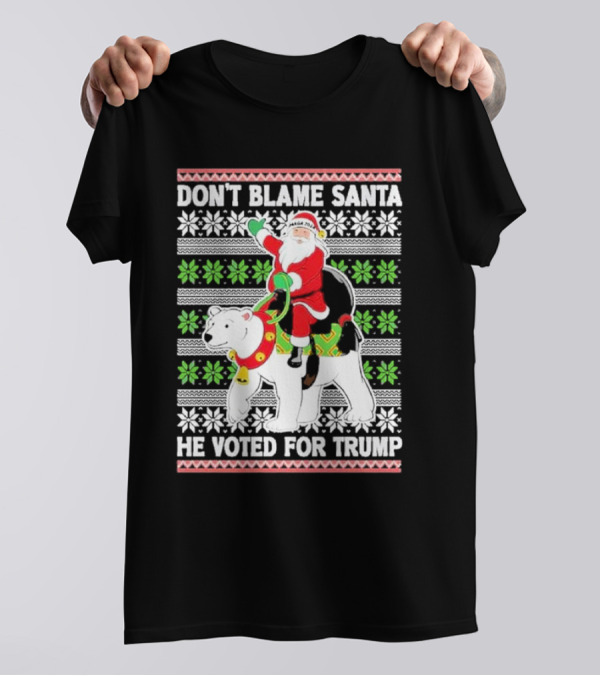 DON’T BLAME SANTA HE VOTED FOR TRUMP UGLY CHRISTMAS T-Shirt