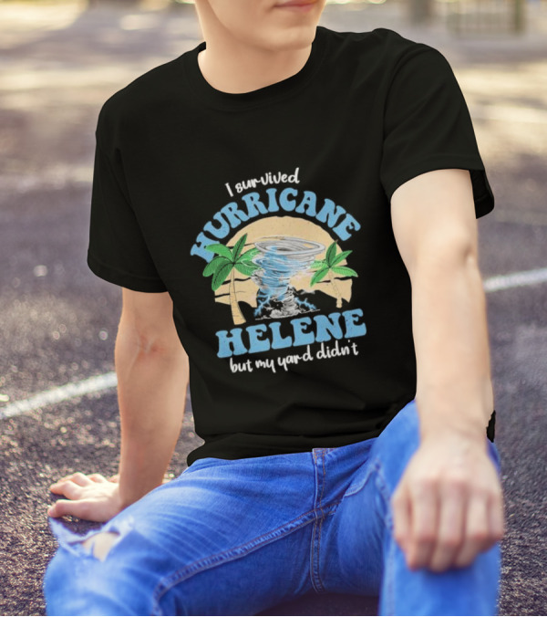 I Survived Hurricane Helene But My Yard Didn’t God Bless For Florida T-Shirt