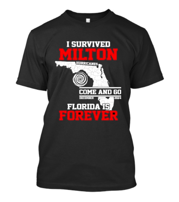 I Survived Milton Hurricanes Come And Go December 2024 Florida Is Forever T-Shirt