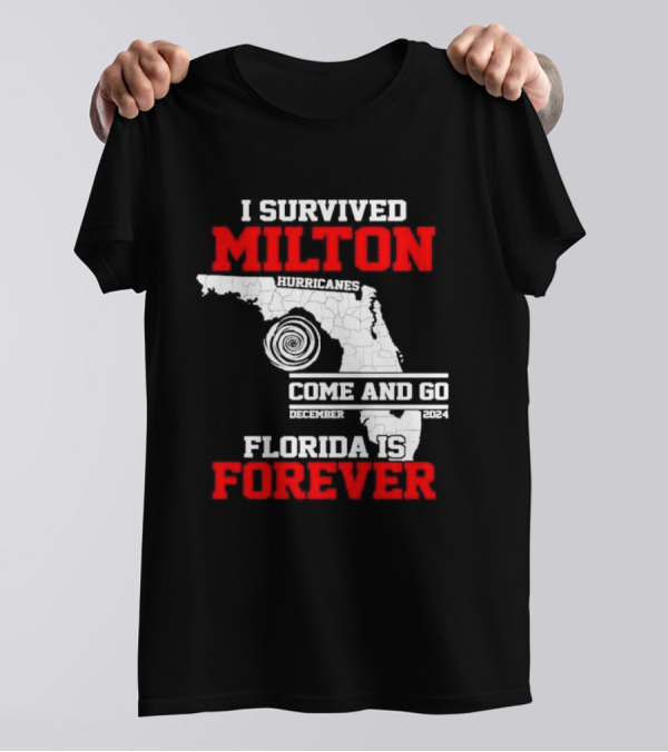 I Survived Milton Hurricanes Come And Go December 2024 Florida Is Forever T-Shirt