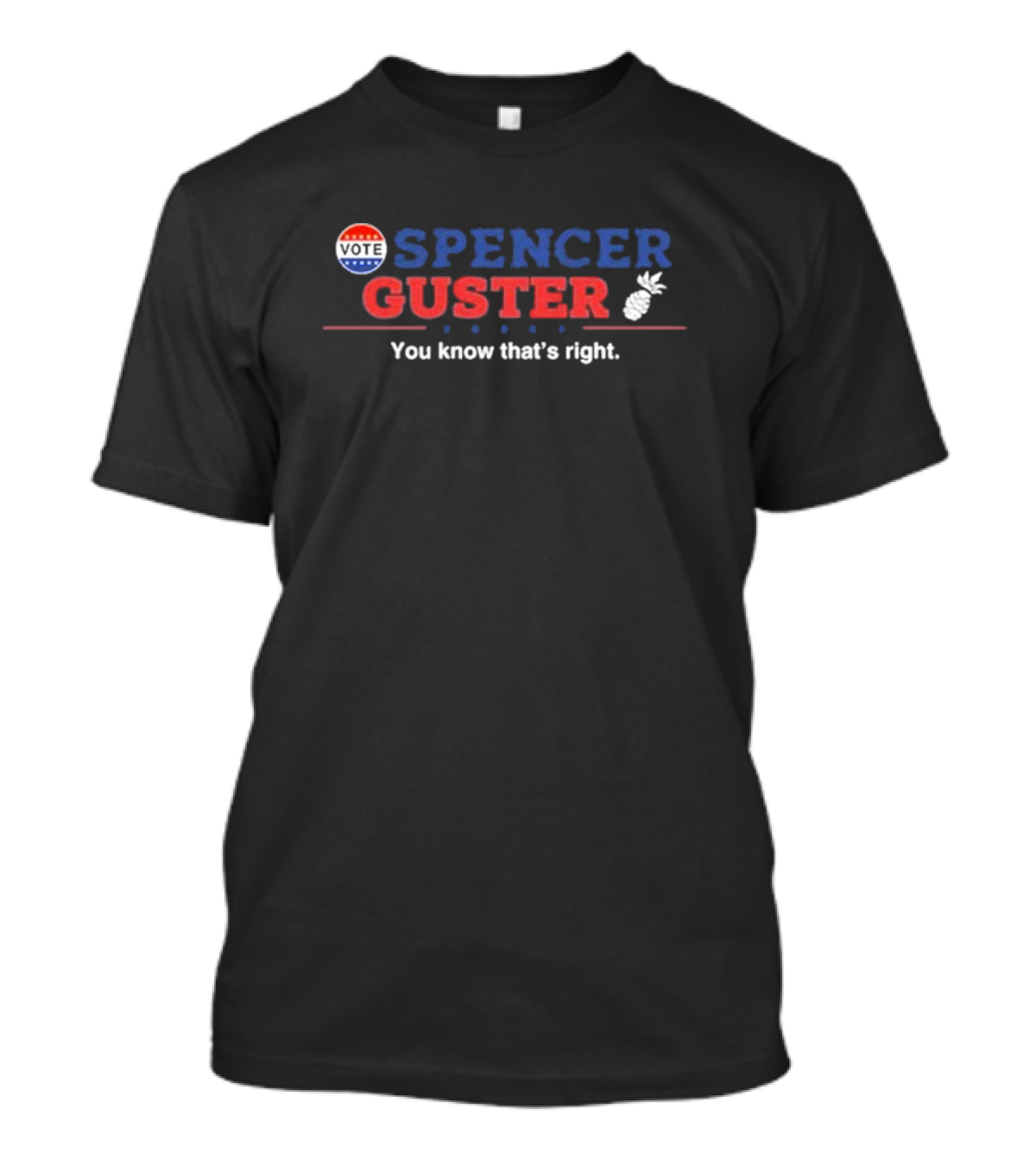 Vote Spencer Guster You Know That’s Right Pineapple T-Shirt