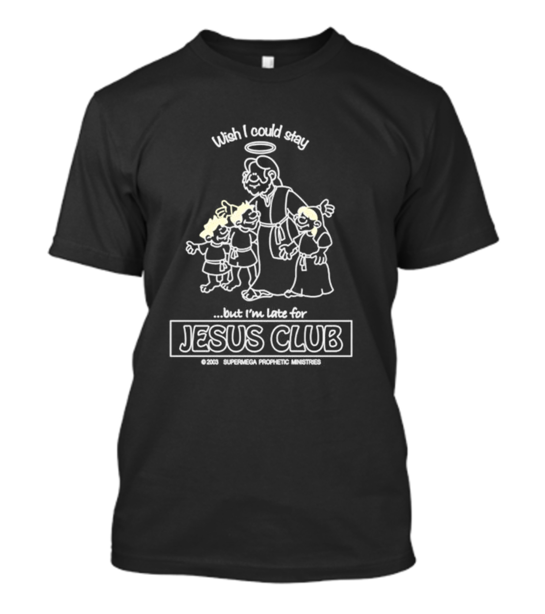Wish I Could Stay But I'm Late For Jesus Club Supermega Prophetic Ministries 2003 T-Shirt