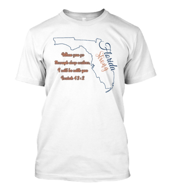 Florida Strong When You Go Through Deep Waters I Will Be With You Isaiah 43 2 T-Shirt