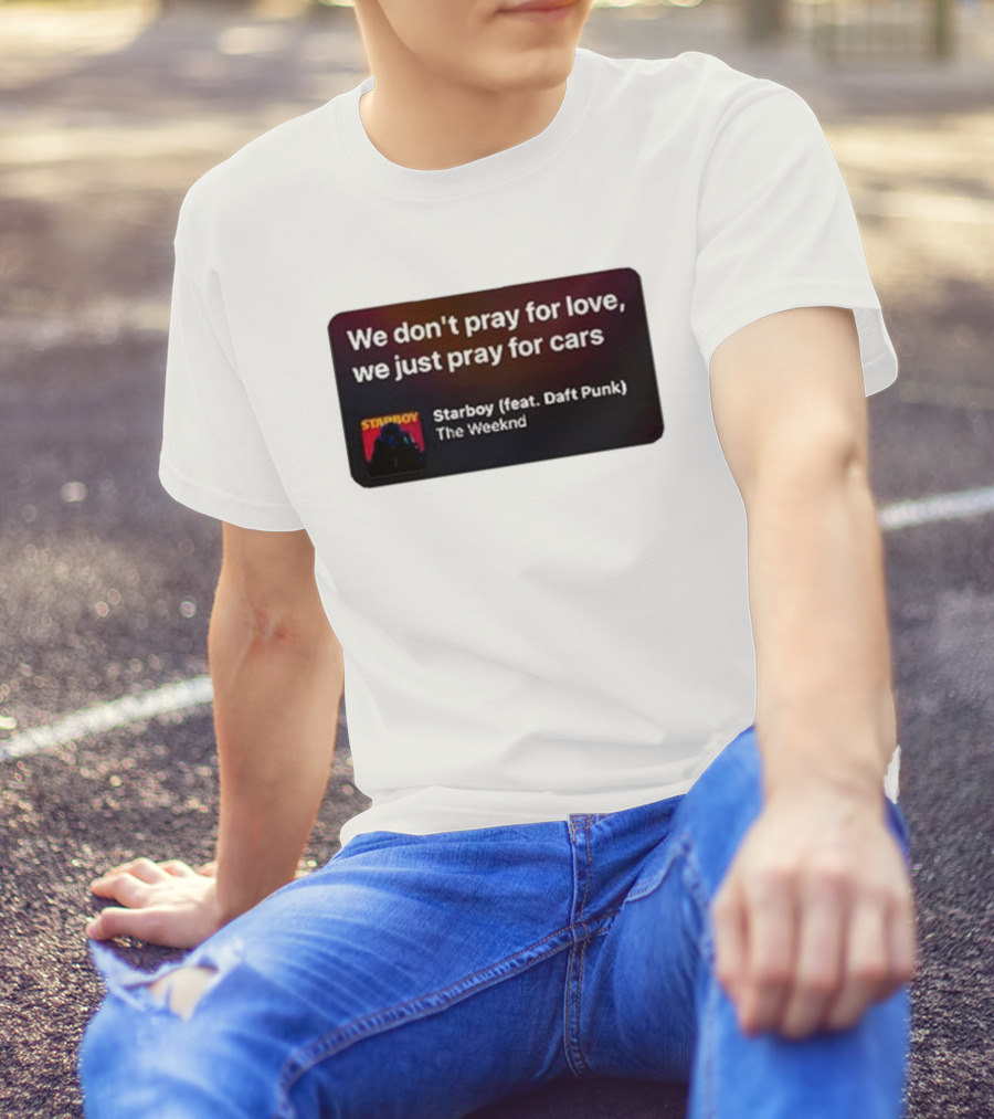 Starboy The Weeknd Daft Punk We Don't Pray For Love We Just Pray For Cars T-Shirt