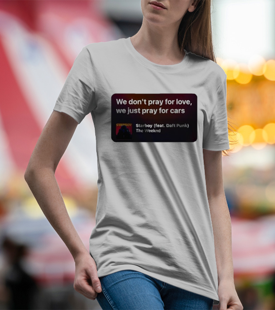 Starboy The Weeknd Daft Punk We Don't Pray For Love We Just Pray For Cars T-Shirt