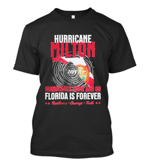 Hurricane Milton 2024 Hurricanes Come And Go Florida Is Forever Resilience Courage Faith T-Shirt