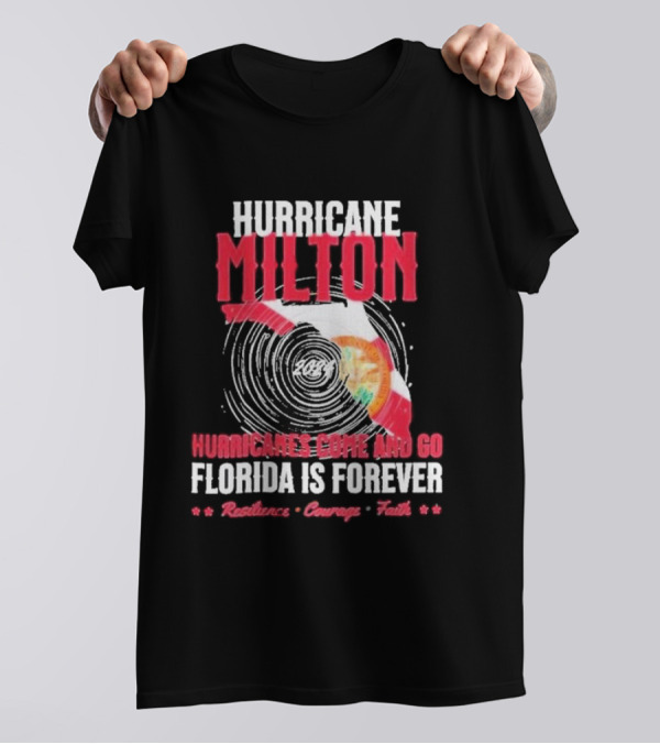 Hurricane Milton 2024 Hurricanes Come And Go Florida Is Forever Resilience Courage Faith T-Shirt