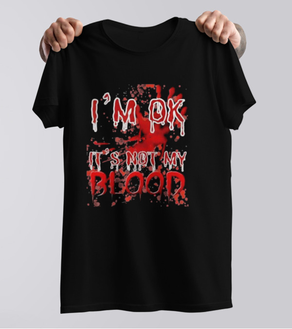 I’M OK IT’S NOT MY BLOOD Red And White Dripping Font With Blood Splatter T-Shirt