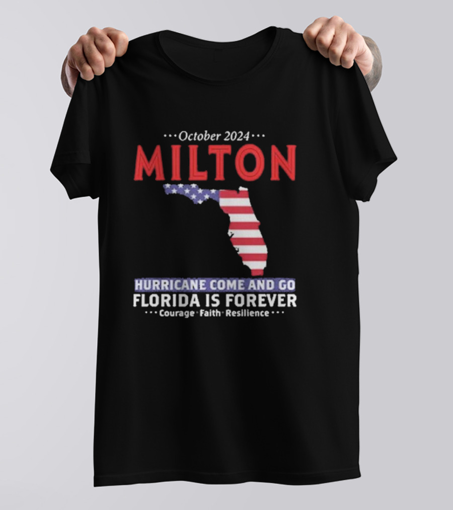 October 2024 Milton Florida Hurricane Come And Go Resilience Courage Faith Forever T-Shirt
