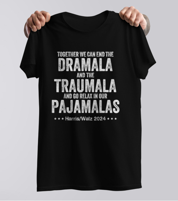 Together We Can End The Dramala Traumala And Relax In Pajamalas Harris Walz T-Shirt