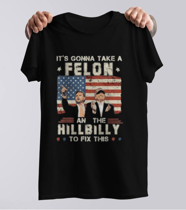 It's Gonna Take A Felon And A Hillbilly To Fix This American Flag T-Shirt