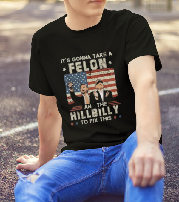 It's Gonna Take A Felon And A Hillbilly To Fix This American Flag T-Shirt