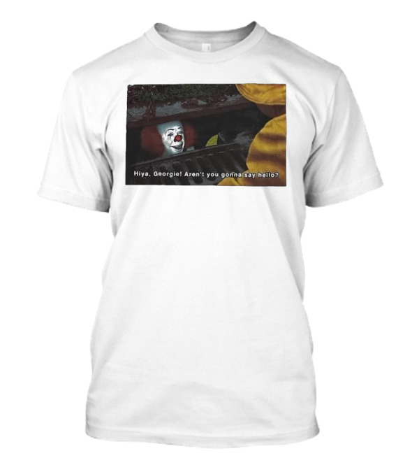 Hiya Georgie Aren't You Gonna Say Hello Pennywise Sewer Scene T-Shirt