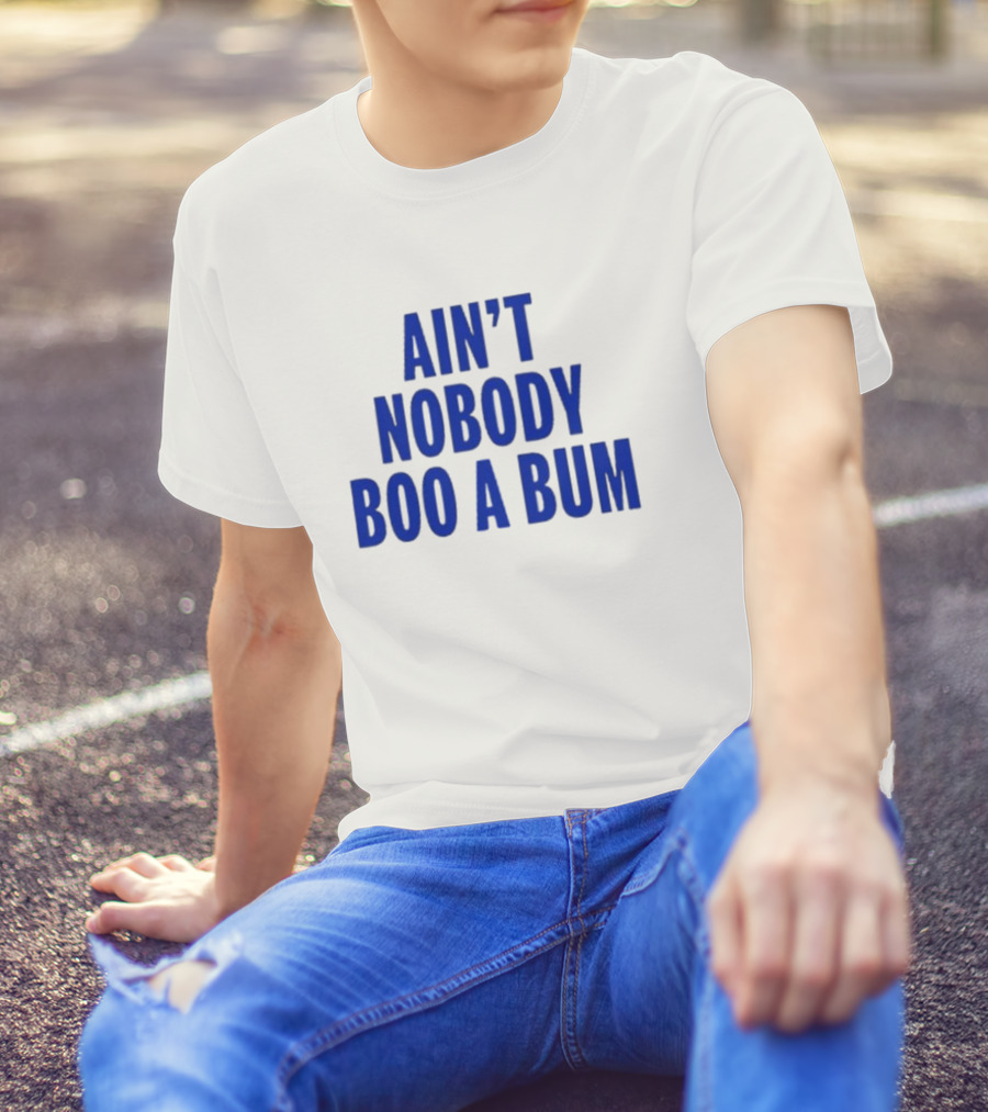 Ain't Nobody Boo A Bum T-Shirt