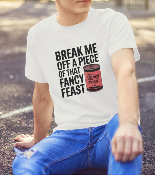 Break Me Off A Piece Of That Fancy Feast Fancy Feast Cat Food Can T-Shirt