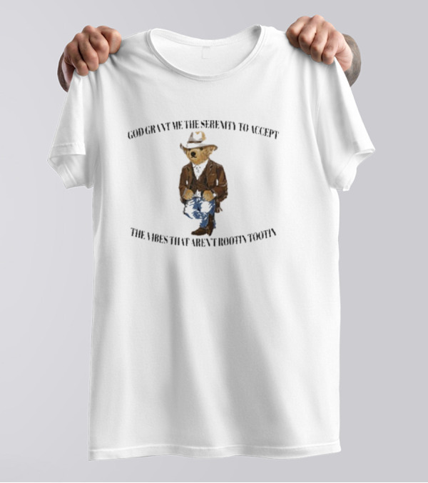 God Grant Me The Serenity To Accept The Vibes That Aren't Rootin Tootin Bear In Cowboy T-Shirt