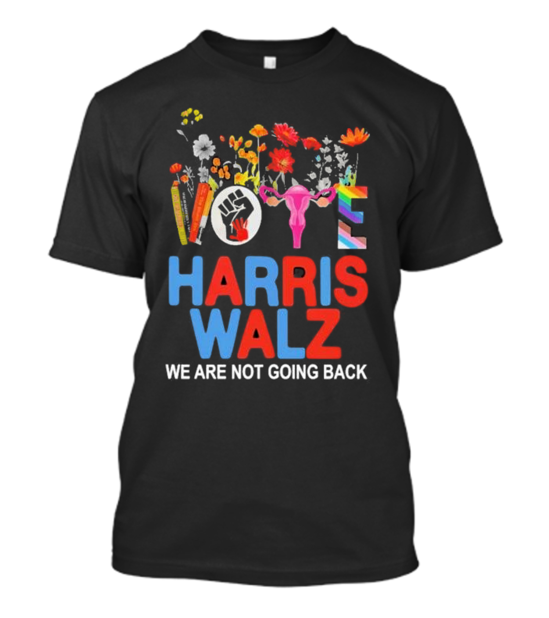 Harris Walz We Are Not Going Back Flowers Vote Fist Uterus Rainbow Colors T-Shirt
