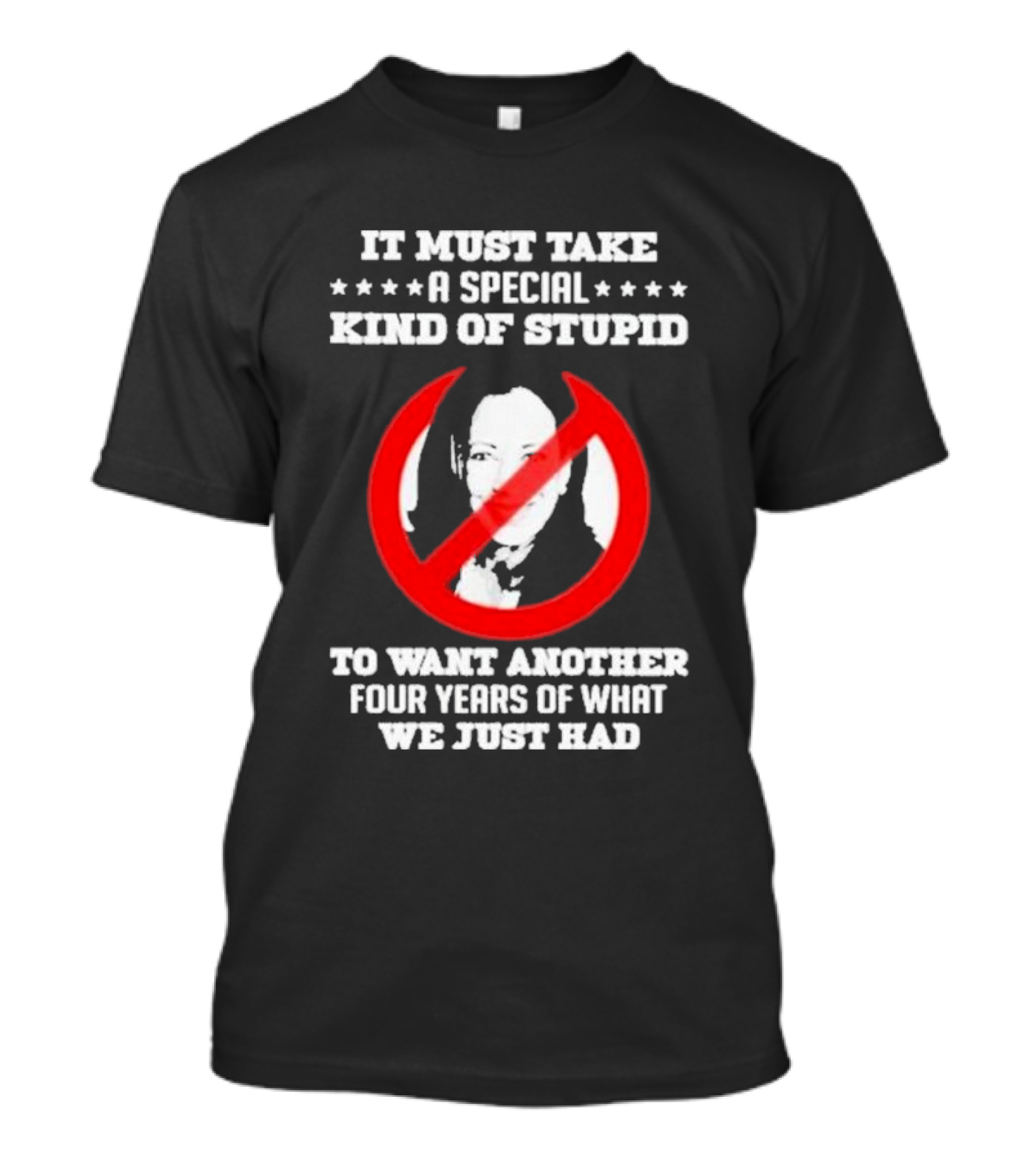 It Must Take A Special Kind Of Stupid To Want Another Four Years Of What We Just Had Anti Kamala Harris T-Shirt