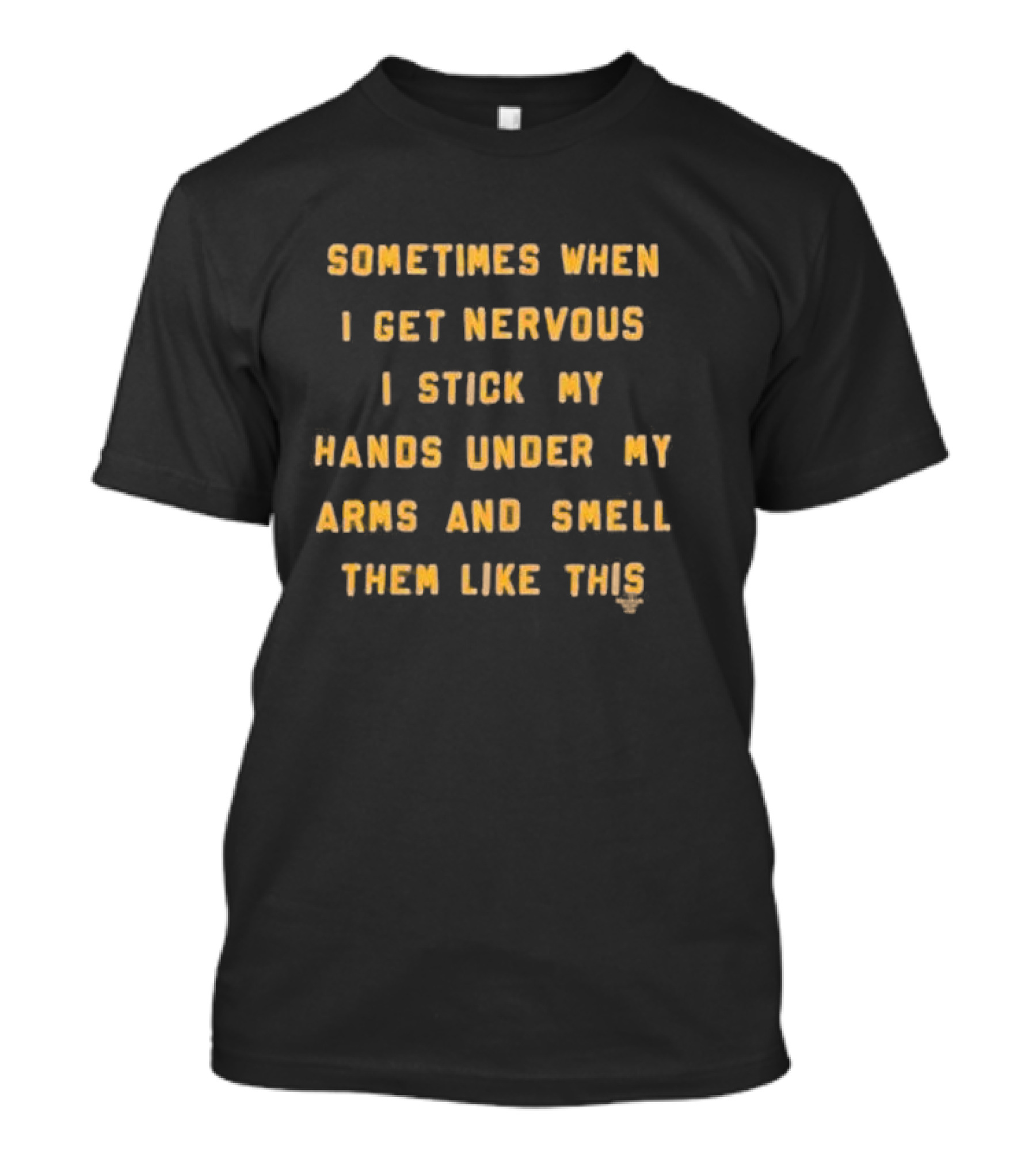 Sometimes When I Get Nervous I Stick My Hands Under My Arms And Smell Them Like This Superstar References Iconic Movie T-Shirt