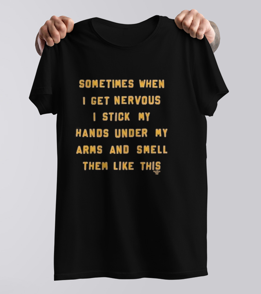 Sometimes When I Get Nervous I Stick My Hands Under My Arms And Smell Them Like This Superstar References Iconic Movie T-Shirt