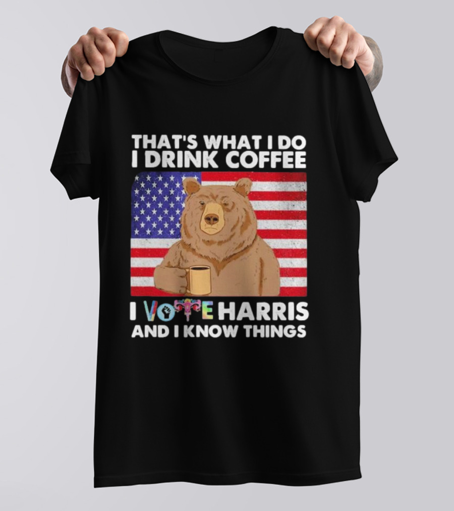 That’s What I Do I Drink Coffee I Vote Harris And I Know Things Bear American Flag T-Shirt