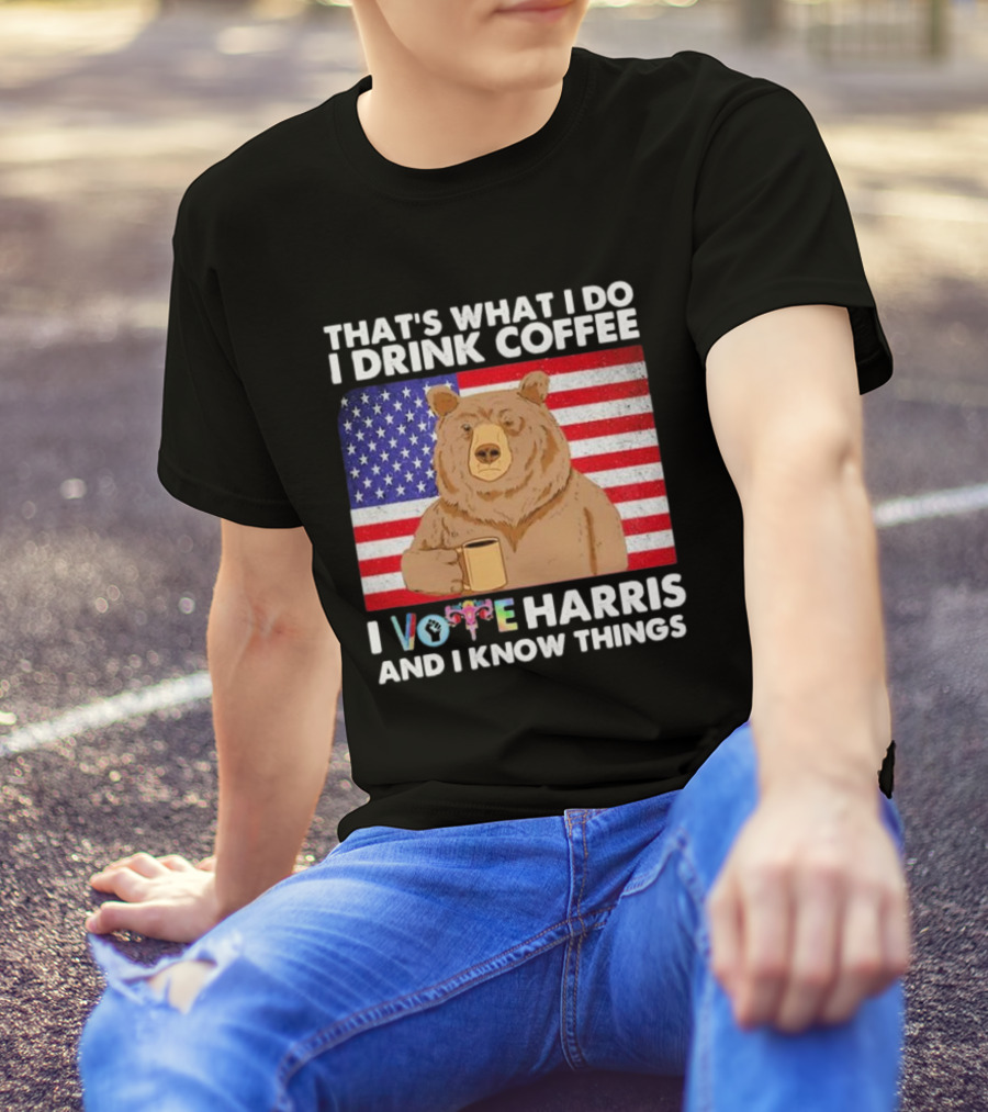 That’s What I Do I Drink Coffee I Vote Harris And I Know Things Bear American Flag T-Shirt