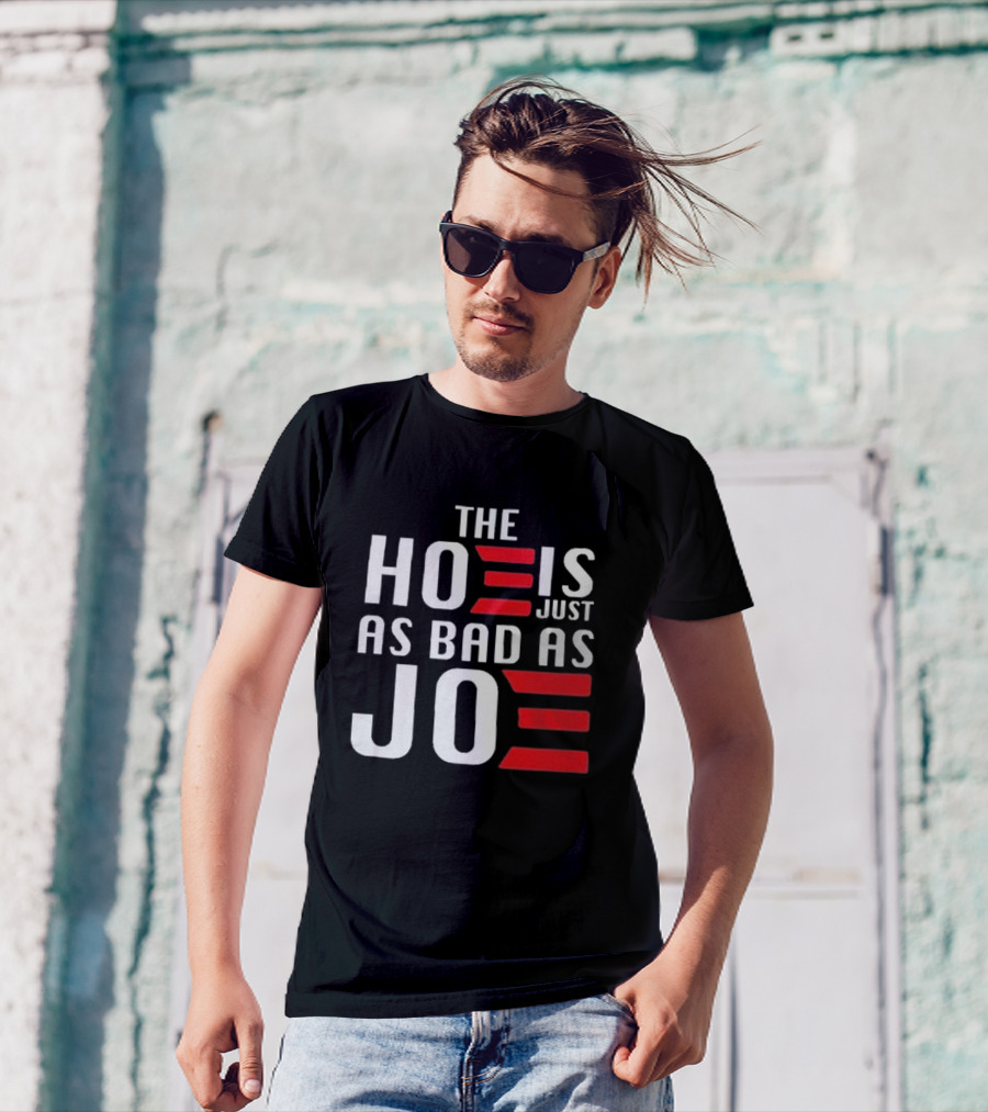 The Hoe Is Just As Bad As Joe Vote Trump T-Shirt