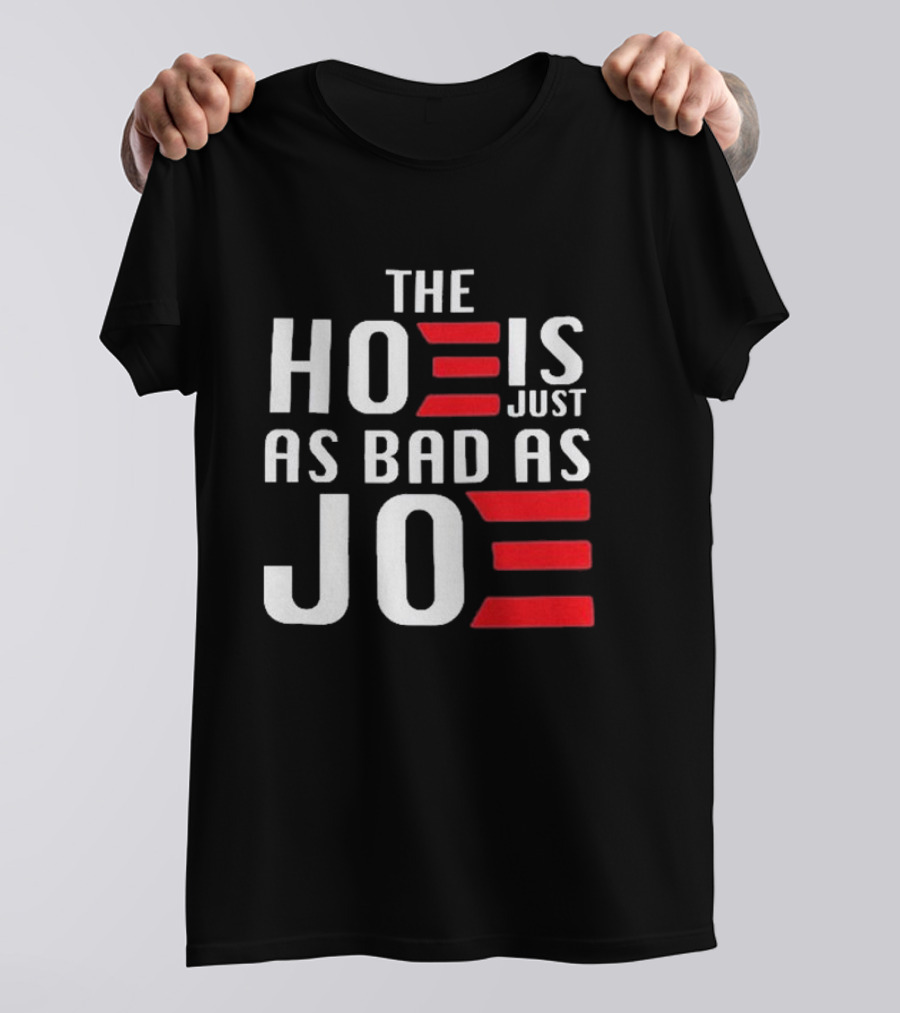 The Hoe Is Just As Bad As Joe Vote Trump T-Shirt