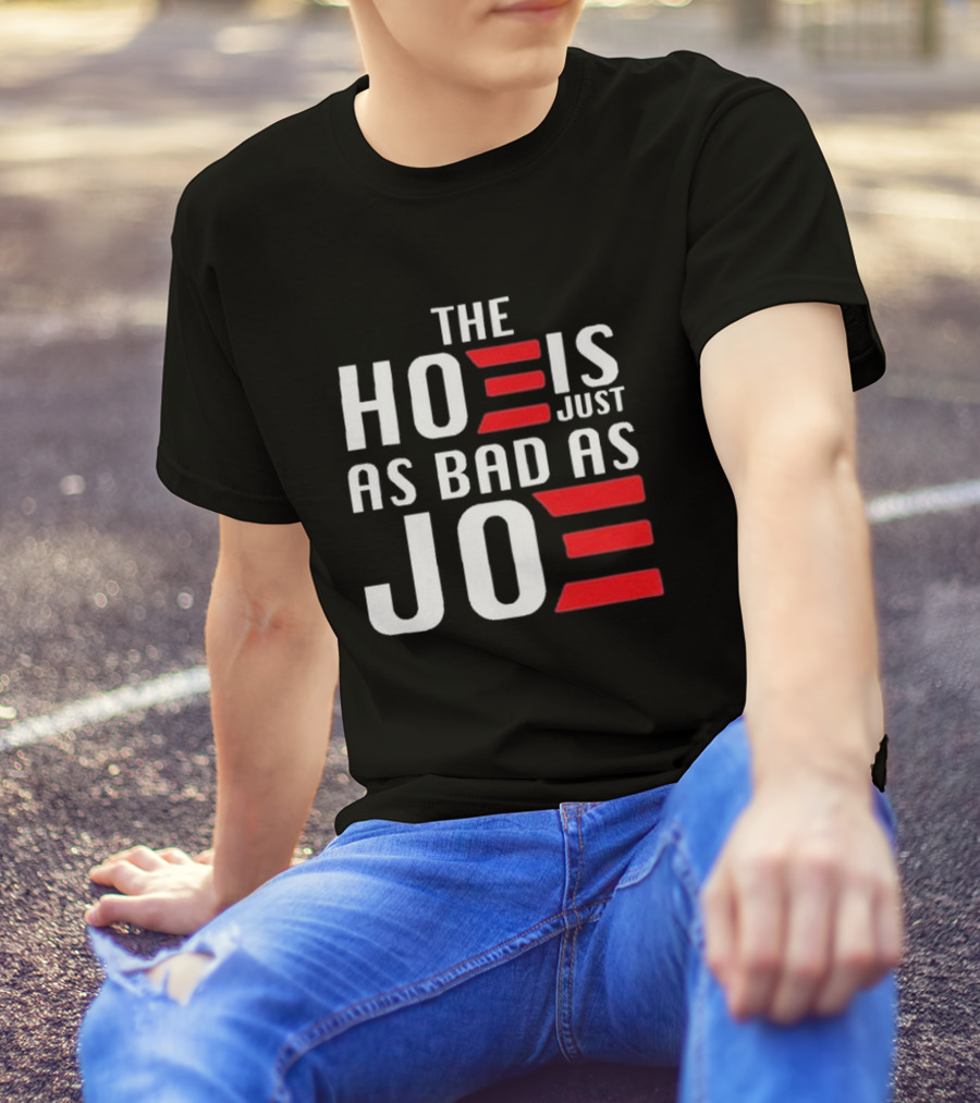 The Hoe Is Just As Bad As Joe Vote Trump T-Shirt