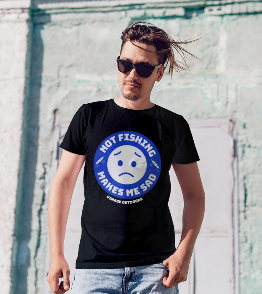Vimage Outdoors Not Fishing Makes Me Sad T-Shirt