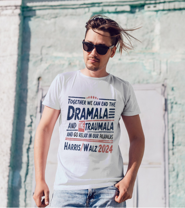 Harris Walz 2024 Together We Can End The Dramala And The Traumala And Go Relax In Our Pajamalas T-Shirt