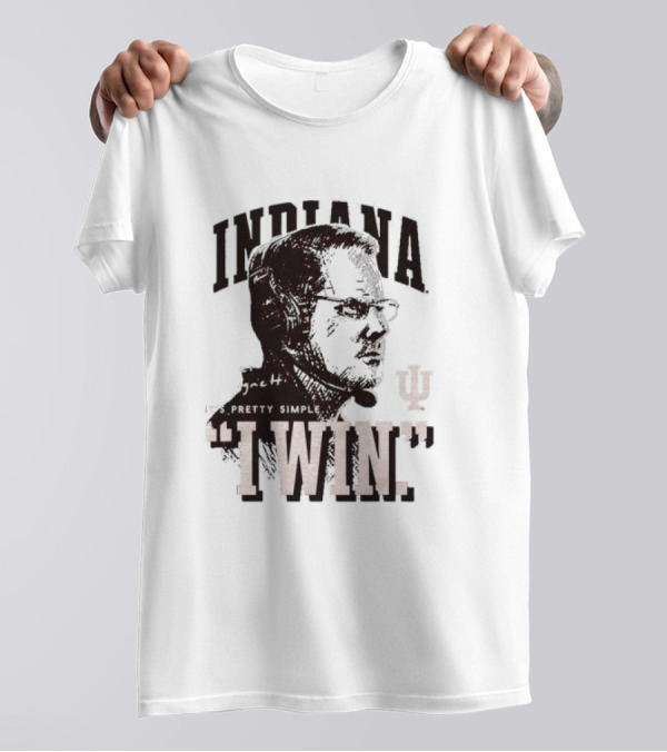 Indiana Football Curt Cignetti I Win It’s Pretty Simple T-Shirt