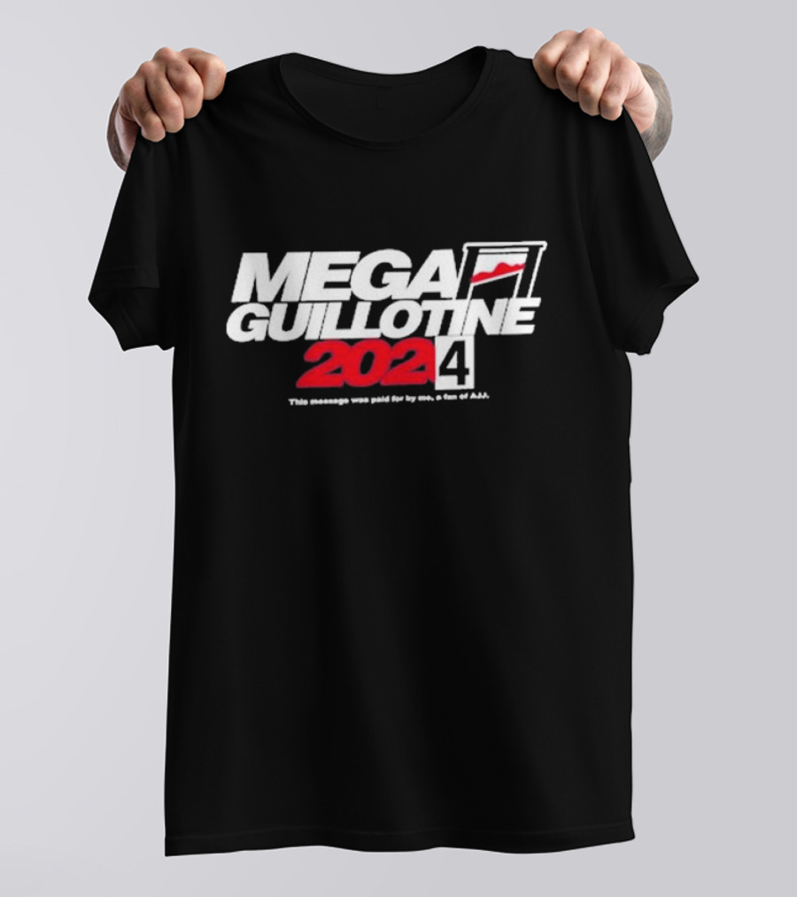 Mega Guillotine 2024 This Message Was Paid For By Me A Fan Of AJJ T-Shirt