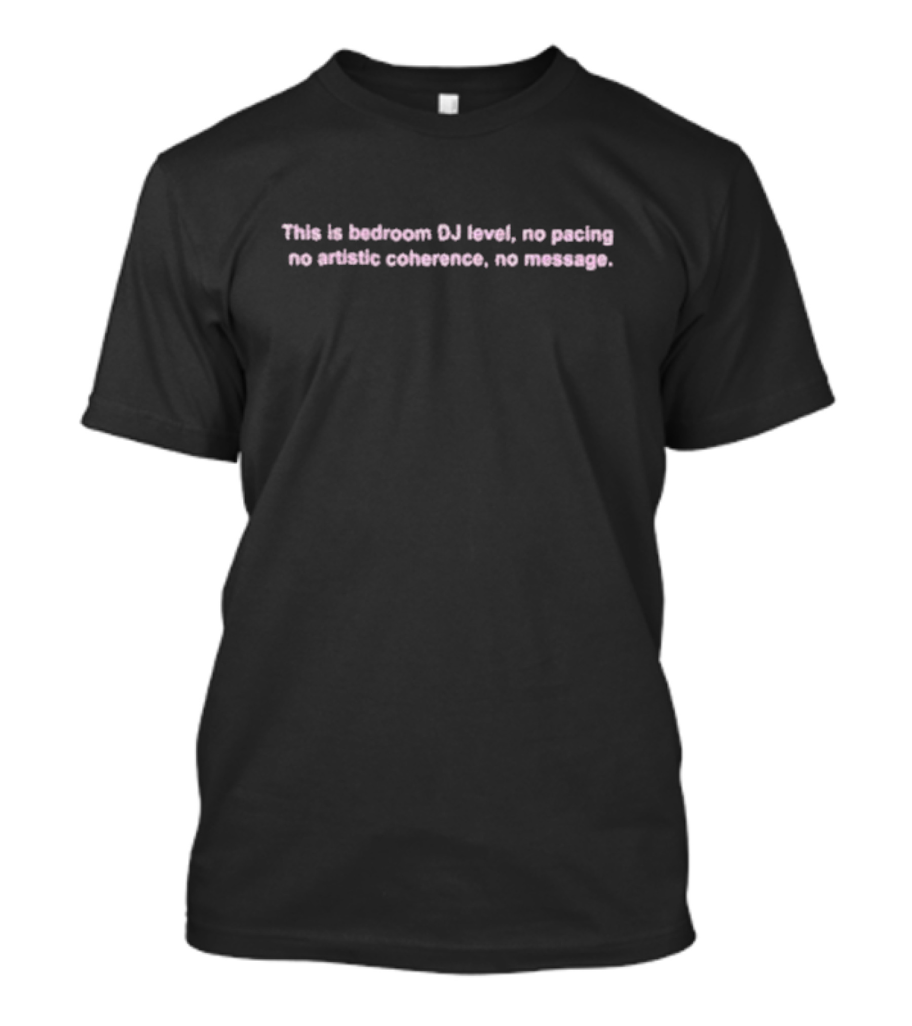 Boiler Room Bedroom DJ Level No Pacing Artistic Coherence Message T-Shirt