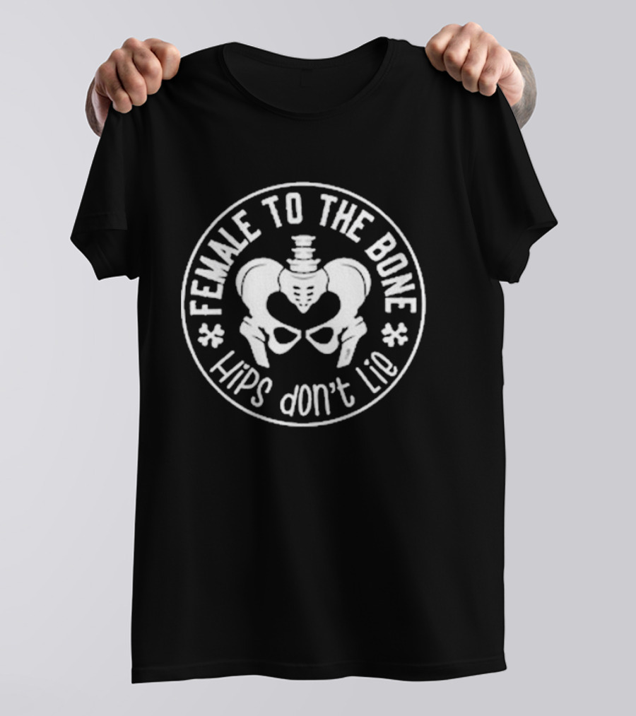 Female To The Bone Hips Don’t Lie Skeleton Hips Circle T-Shirt