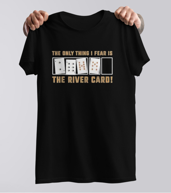 The Only Thing I Fear Is The River Card Poker Cards T-Shirt