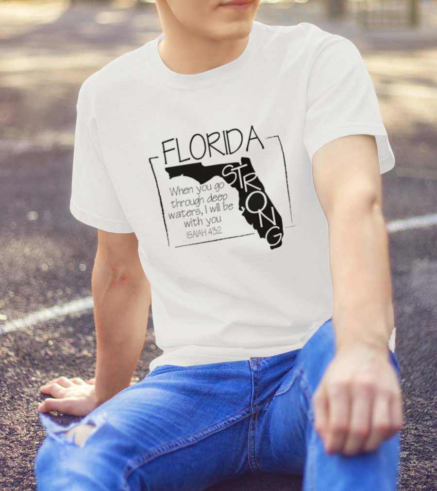 Florida Strong Isaiah 43:2 When You Go Through Deep Waters I'll Be With You T-Shirt