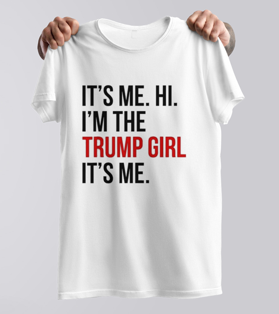 IT’S ME HI I’M THE TRUMP GIRL IT’S ME T-Shirt
