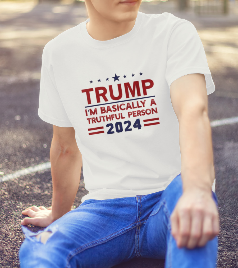Trump I'm Basically A Truthful Person 2024 T-Shirt