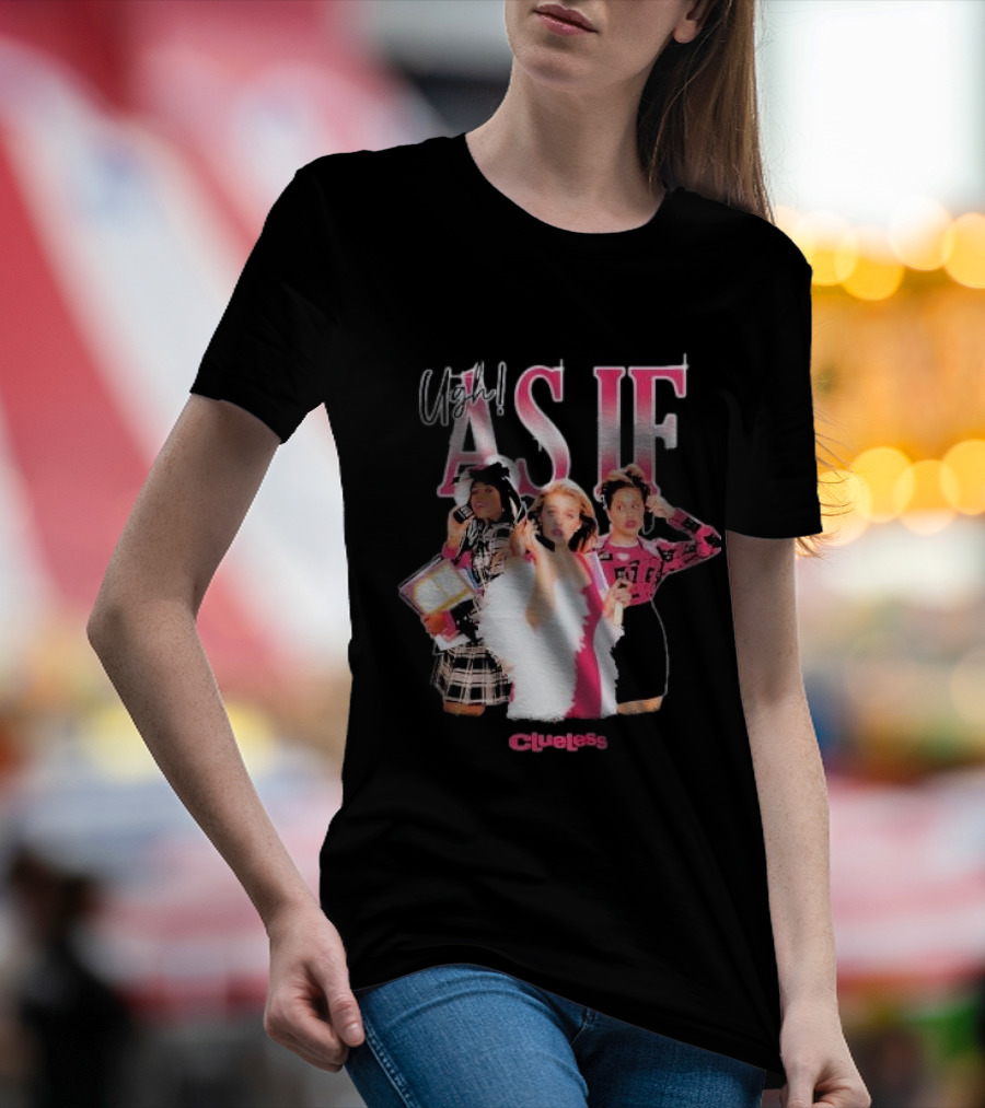 Clueless Ugh As If Girls T-Shirt