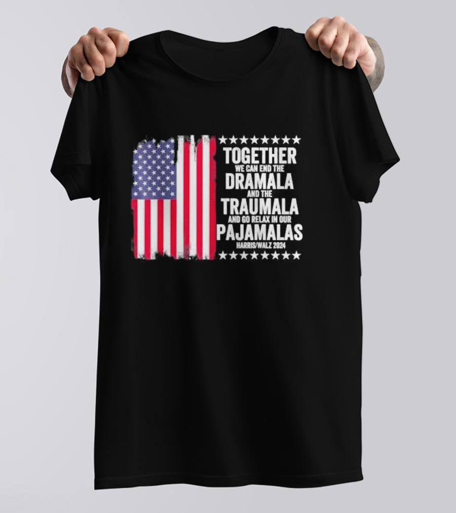 Together We Can End The Dramala And The Traumala And Go Relax In Our Pajamalas Harris Walz 2024 American Flag T-Shirt