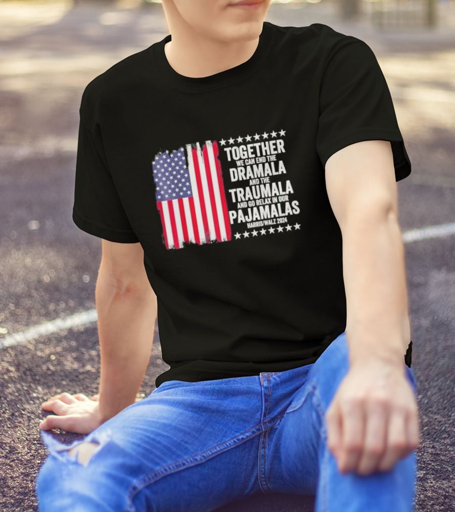 Together We Can End The Dramala And The Traumala And Go Relax In Our Pajamalas Harris Walz 2024 American Flag T-Shirt