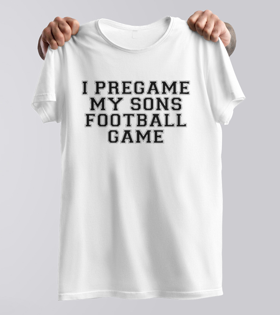 I Pregame My Sons Football Game T-Shirt