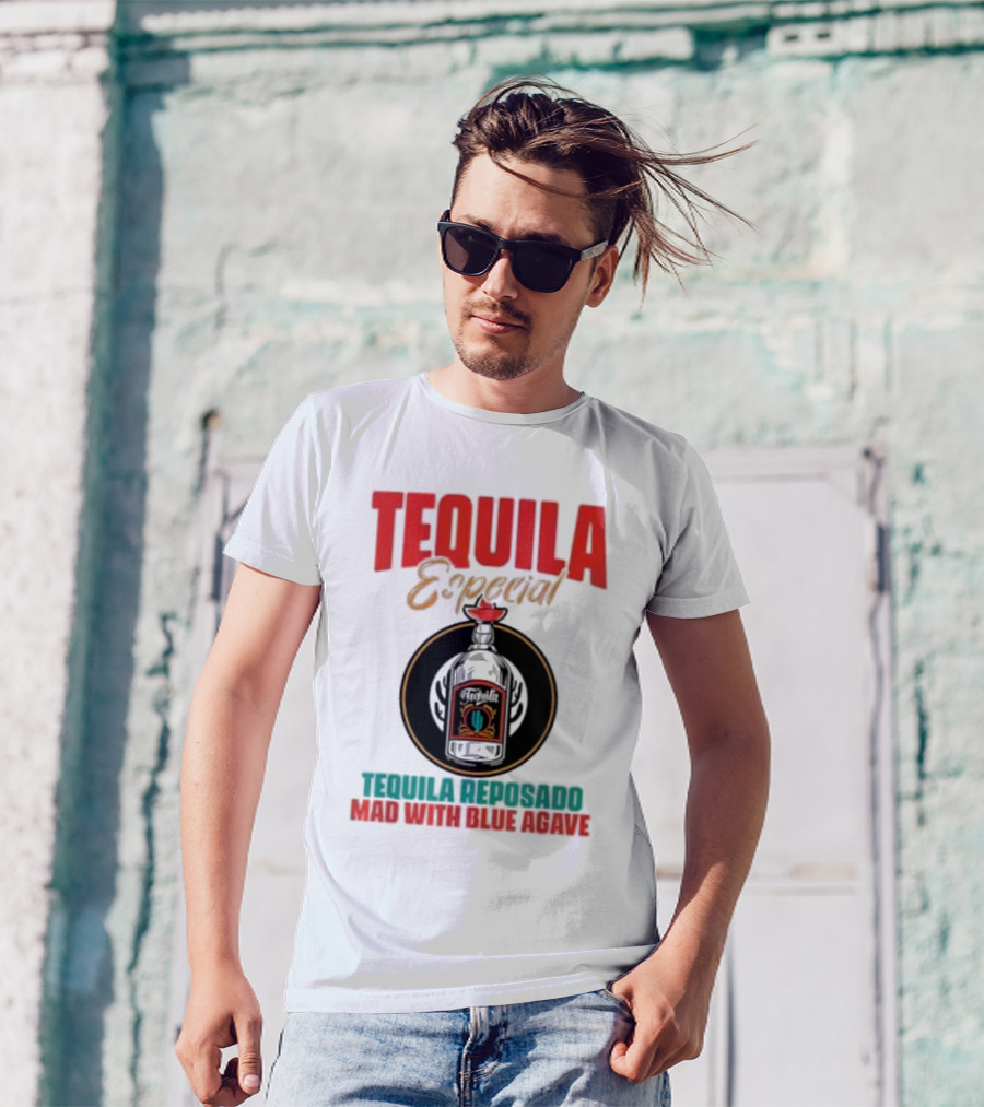 TEQUILA ESPECIAL TEQUILA REPOSADO MAD WITH BLUE AGAVE T-Shirt