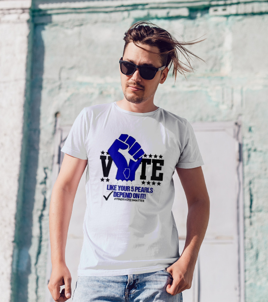 VOTE Like Your 5 Pearls Depend On It #Finervotesmatter Fist And Stars T-Shirt